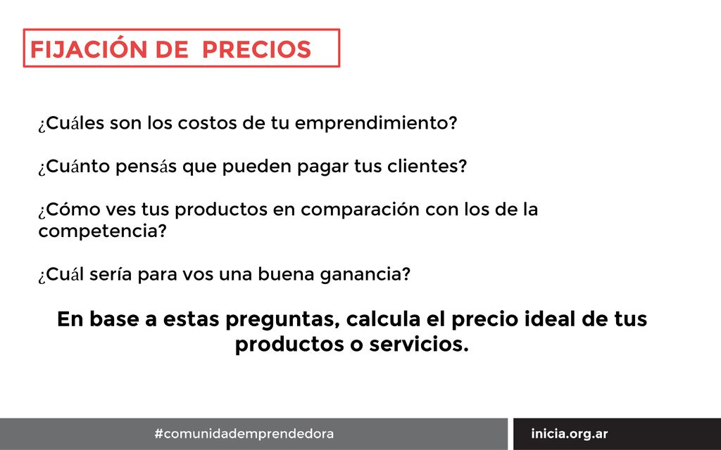 FIJACIÓN DE PRECIOS ¿Cuáles son los costos de tu emprendimiento ¿Cuánto pensás que pueden pagar tus clientes