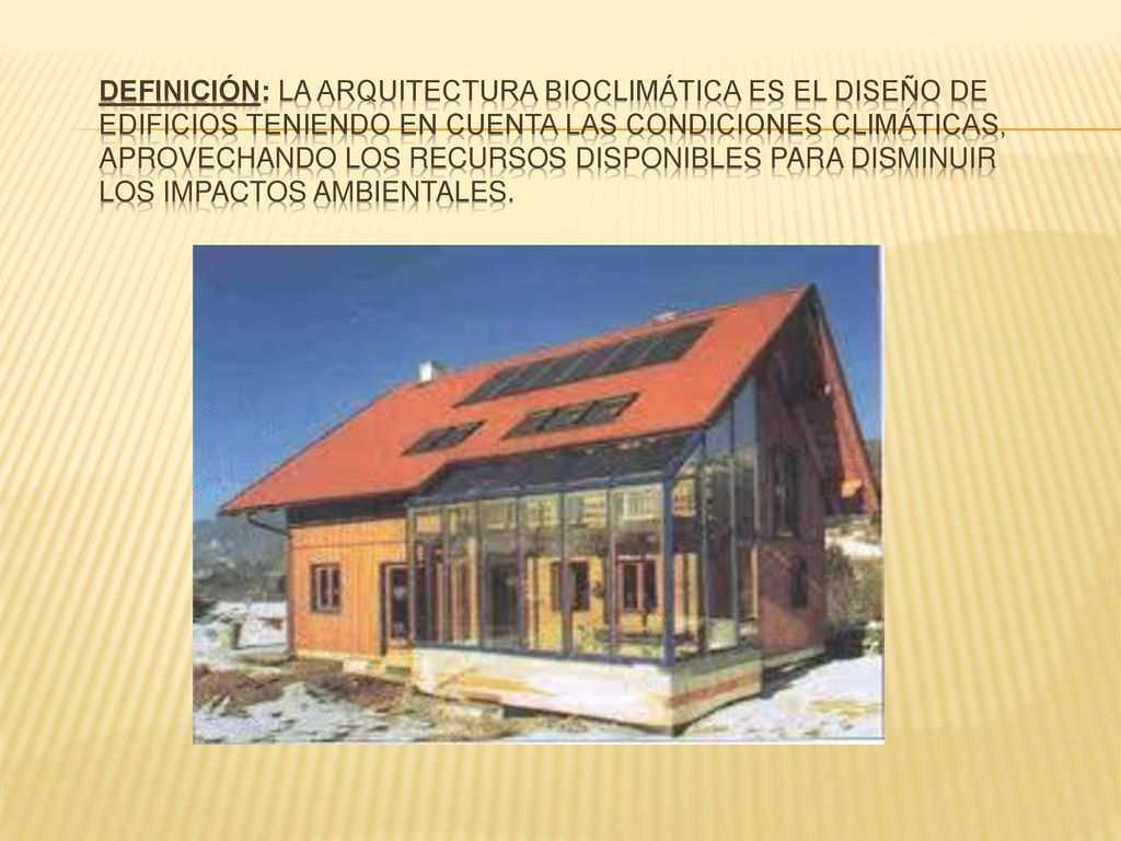 Definición: La arquitectura bioclimática es el diseño de edificios teniendo en cuenta las condiciones climáticas, aprovechando los recursos disponibles para disminuir los impactos ambientales.