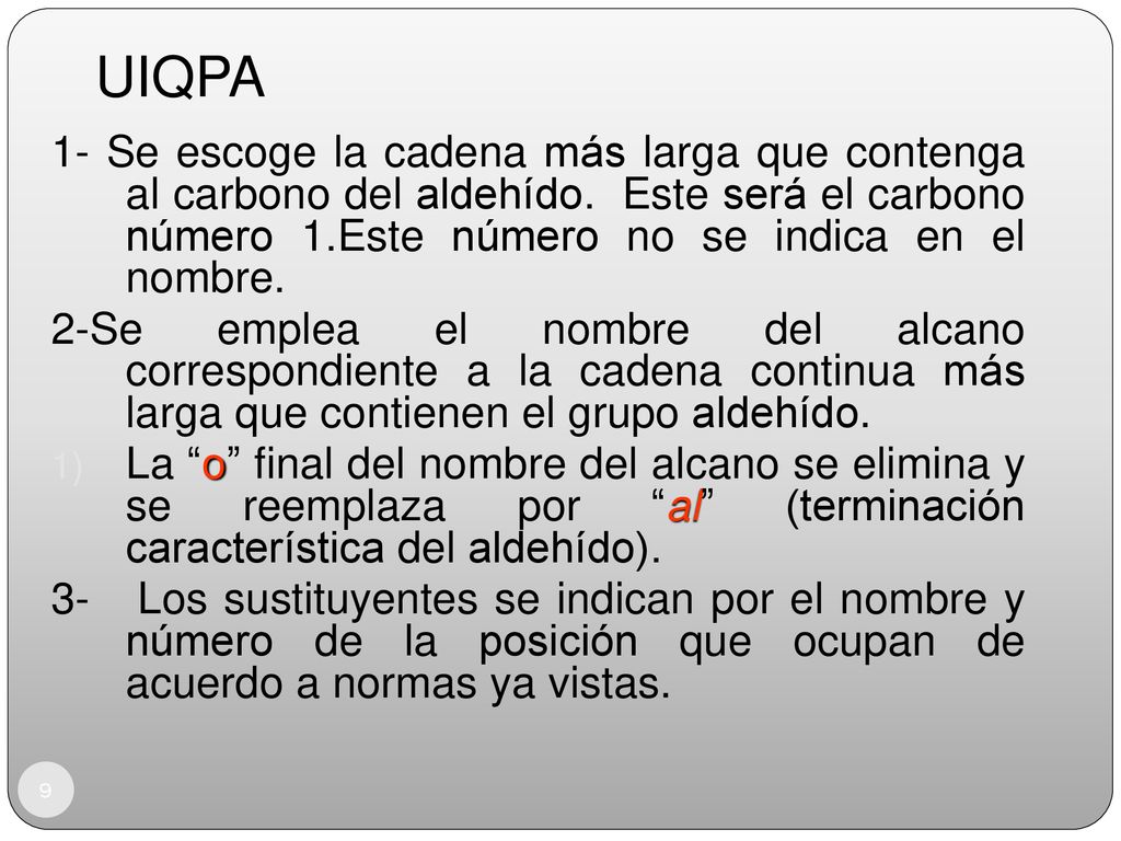 UIQPA 1- Se escoge la cadena más larga que contenga al carbono del aldehído. Este será el carbono número 1.Este número no se indica en el nombre.