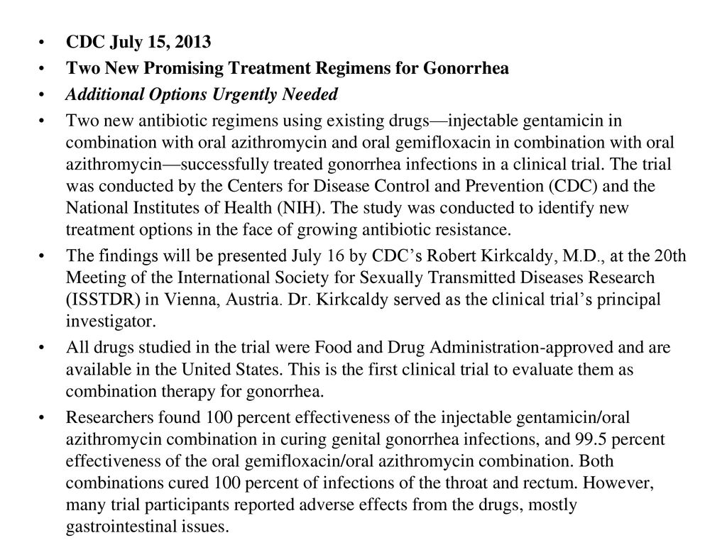 CDC July 15, 2013 Two New Promising Treatment Regimens for Gonorrhea. Additional Options Urgently Needed.