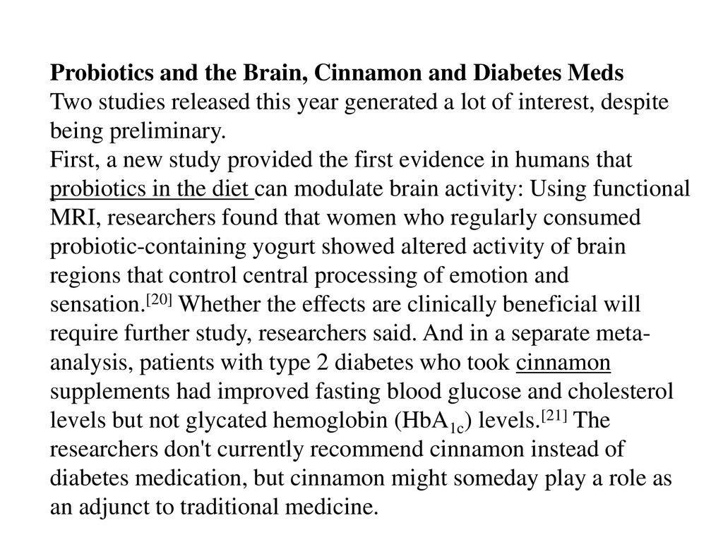 Probiotics and the Brain, Cinnamon and Diabetes Meds Two studies released this year generated a lot of interest, despite being preliminary.