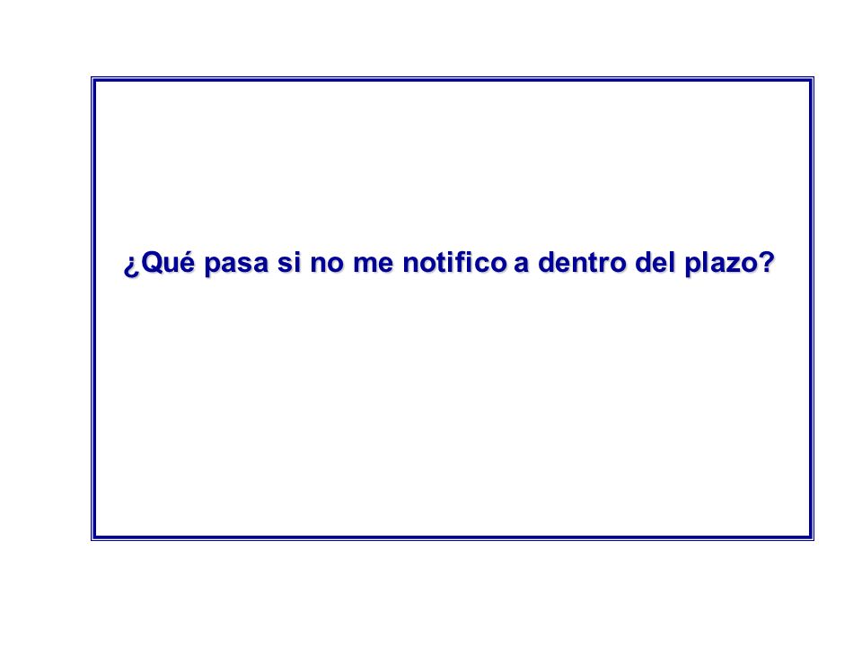 ¿Qué pasa si no me notifico a dentro del plazo