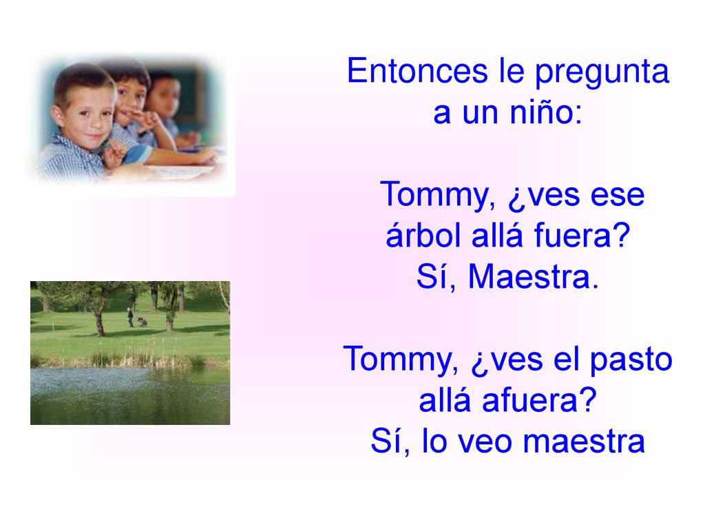 Entonces le pregunta a un niño: Tommy, ¿ves ese árbol allá fuera