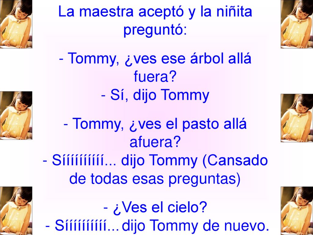 La maestra aceptó y la niñita preguntó: - Tommy, ¿ves ese árbol allá fuera.