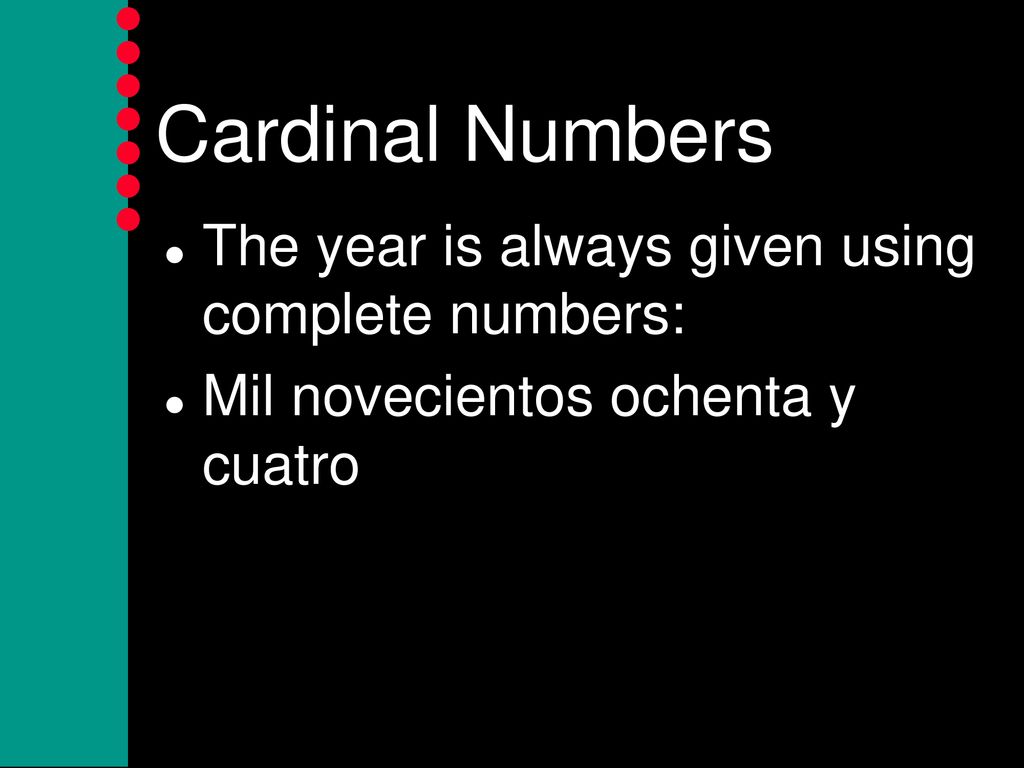 Cardinal Numbers The year is always given using complete numbers: