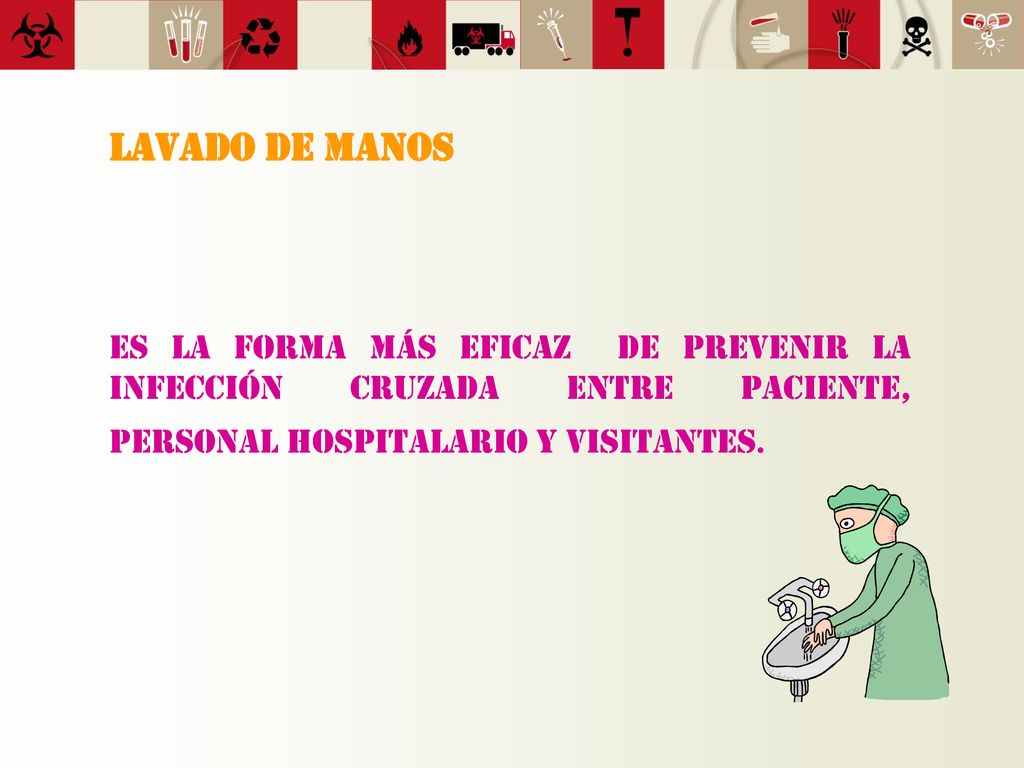 LAVADO DE MANOS ES LA FORMA MÁS EFICAZ DE PREVENIR LA INFECCIÓN CRUZADA ENTRE PACIENTE, PERSONAL HOSPITALARIO Y VISITANTES.