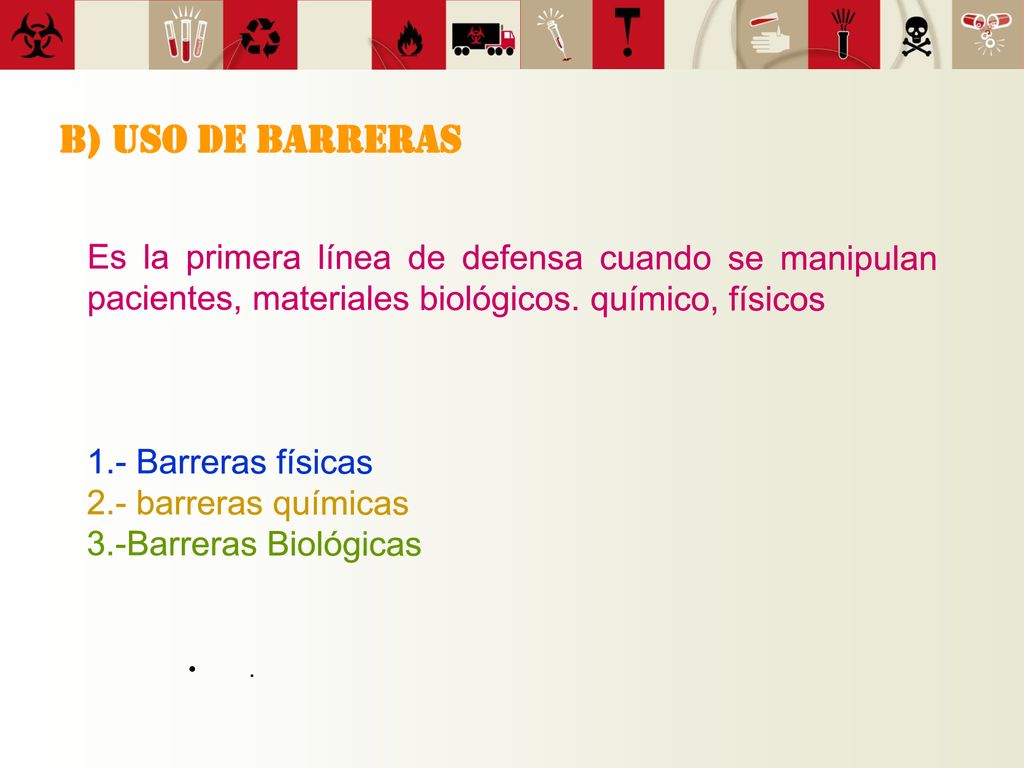 B) USO DE BARRERAS Es la primera línea de defensa cuando se manipulan pacientes, materiales biológicos. químico, físicos.