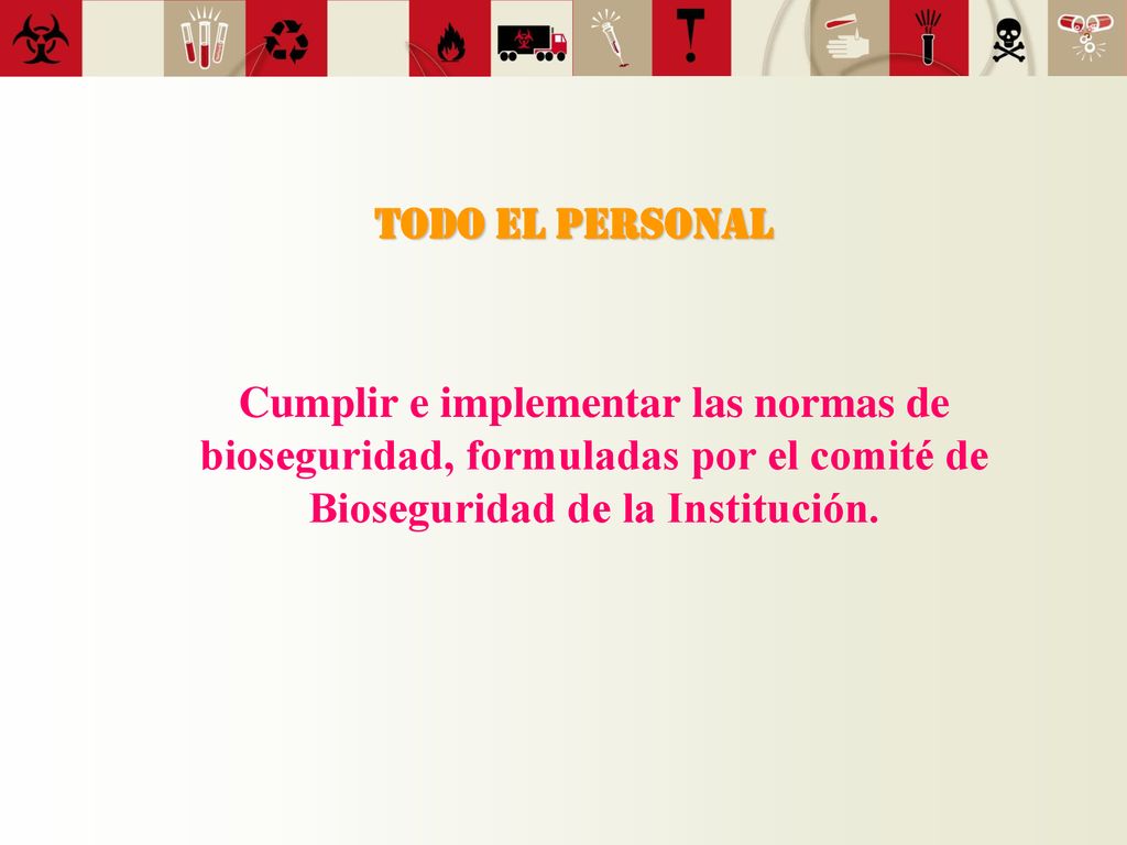 Todo el personal Cumplir e implementar las normas de bioseguridad, formuladas por el comité de Bioseguridad de la Institución.