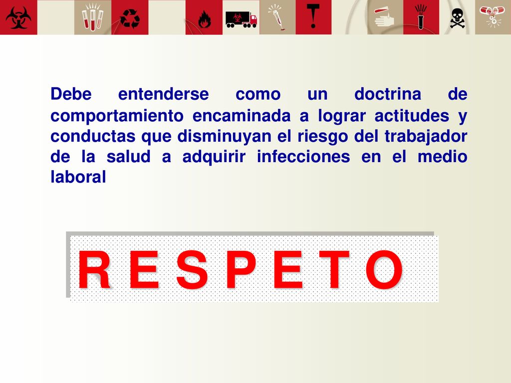 Debe entenderse como un doctrina de comportamiento encaminada a lograr actitudes y conductas que disminuyan el riesgo del trabajador de la salud a adquirir infecciones en el medio laboral