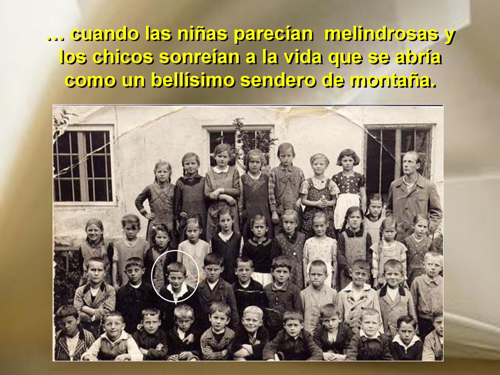 … cuando las niñas parecían melindrosas y los chicos sonreían a la vida que se abría como un bellísimo sendero de montaña.