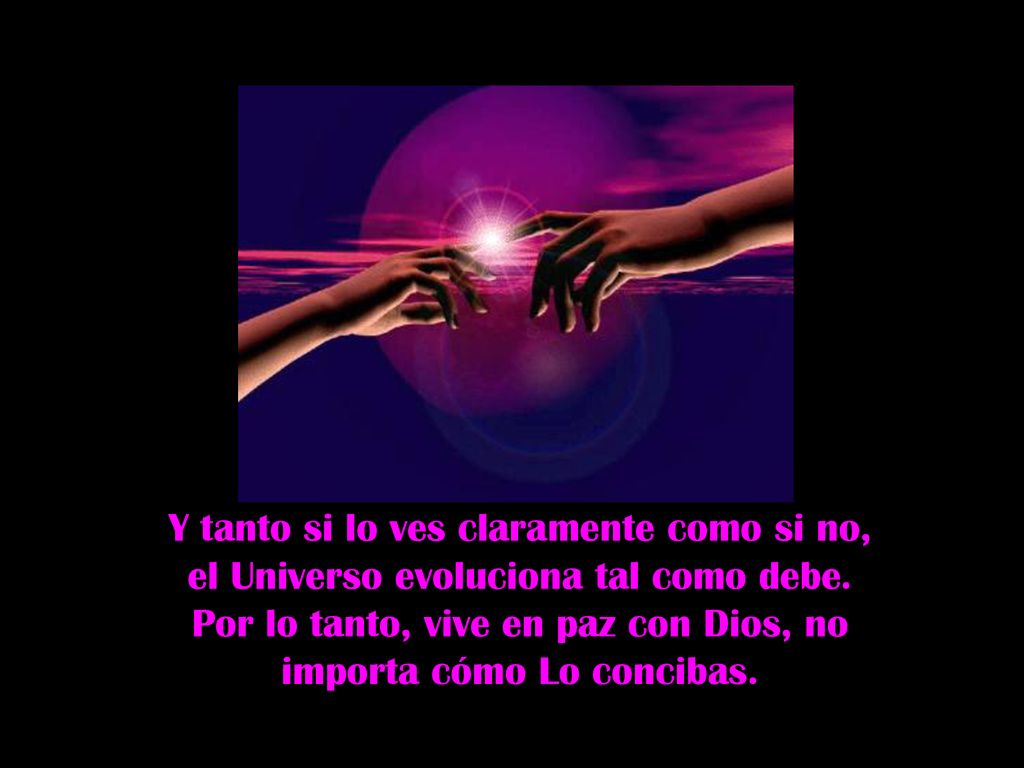 Y tanto si lo ves claramente como si no, el Universo evoluciona tal como debe.