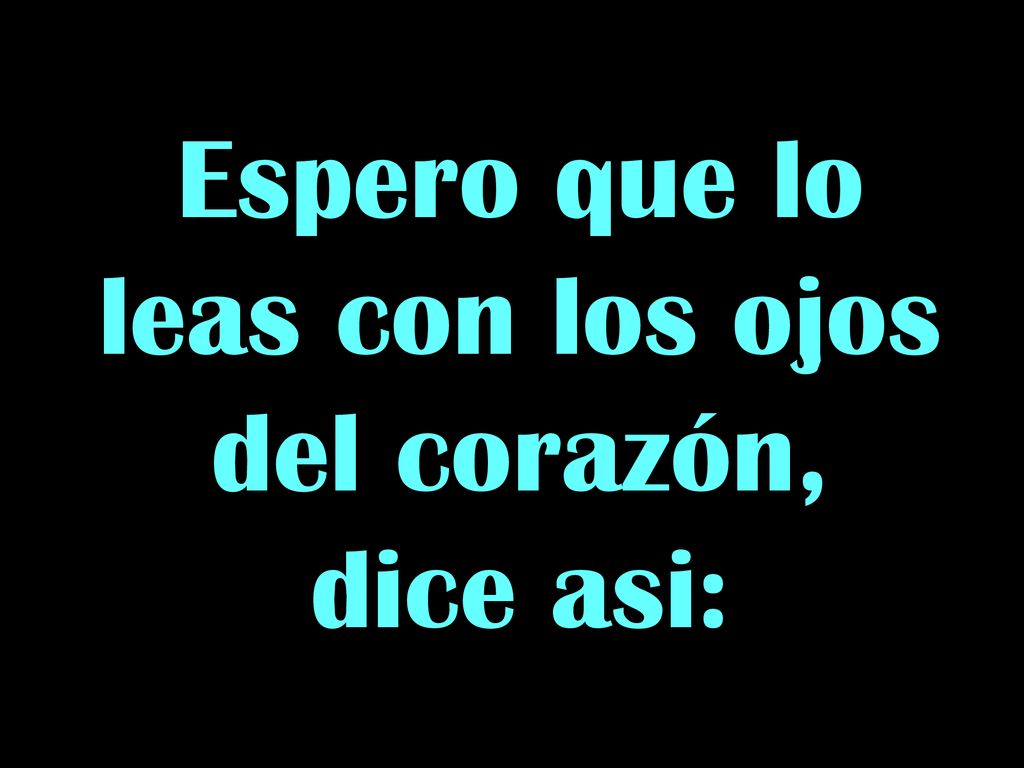 Espero que lo leas con los ojos del corazón, dice asi: