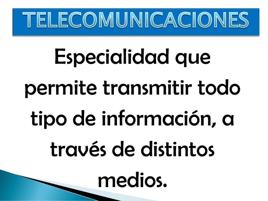 TELECOMUNICACIONES Especialidad que permite transmitir todo tipo de información, a través de distintos medios.