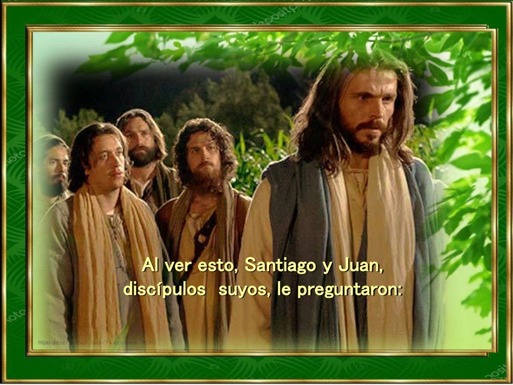 Al ver esto, Santiago y Juan, discípulos suyos, le preguntaron:
