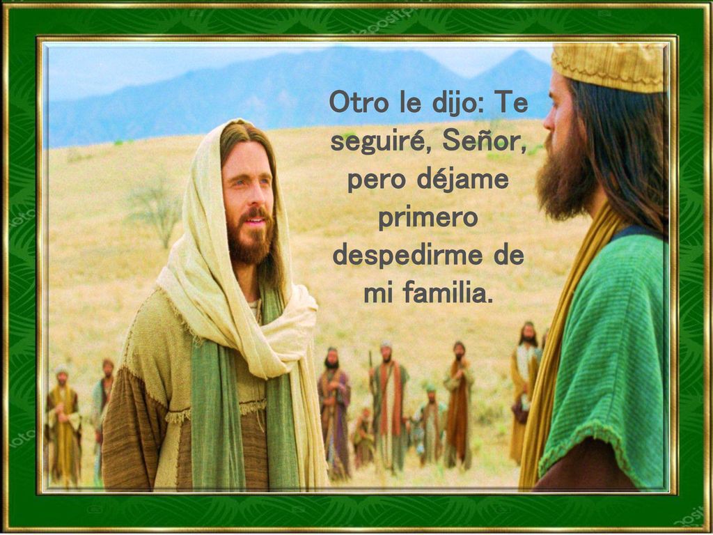 Otro le dijo: Te seguiré, Señor, pero déjame primero despedirme de mi familia.