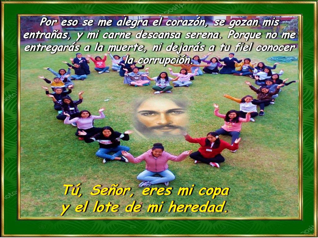 Tú, Señor, eres mi copa y el lote de mi heredad.