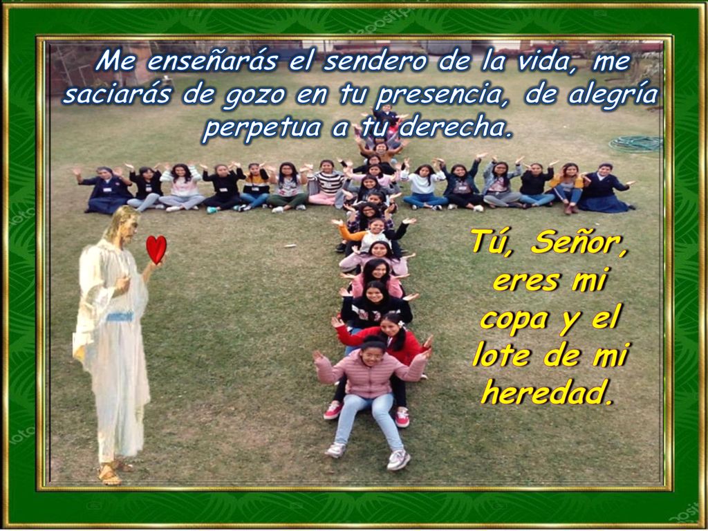 Tú, Señor, eres mi copa y el lote de mi heredad.