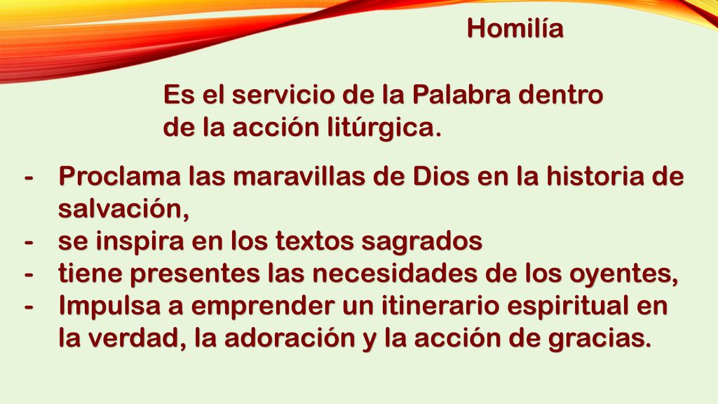 Homilía Es el servicio de la Palabra dentro de la acción litúrgica. Proclama las maravillas de Dios en la historia de.