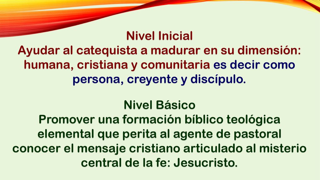 Nivel Inicial Ayudar al catequista a madurar en su dimensión: humana, cristiana y comunitaria es decir como persona, creyente y discípulo.