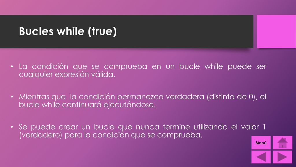 Bucles while (true) La condición que se comprueba en un bucle while puede ser cualquier expresión válida.