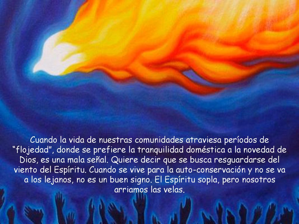 Cuando la vida de nuestras comunidades atraviesa períodos de flojedad , donde se prefiere la tranquilidad doméstica a la novedad de Dios, es una mala señal.
