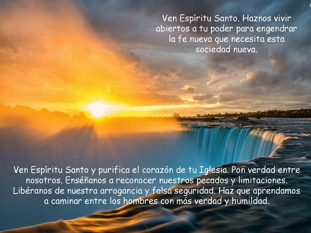 Ven Espíritu Santo. Haznos vivir abiertos a tu poder para engendrar la fe nueva que necesita esta sociedad nueva.