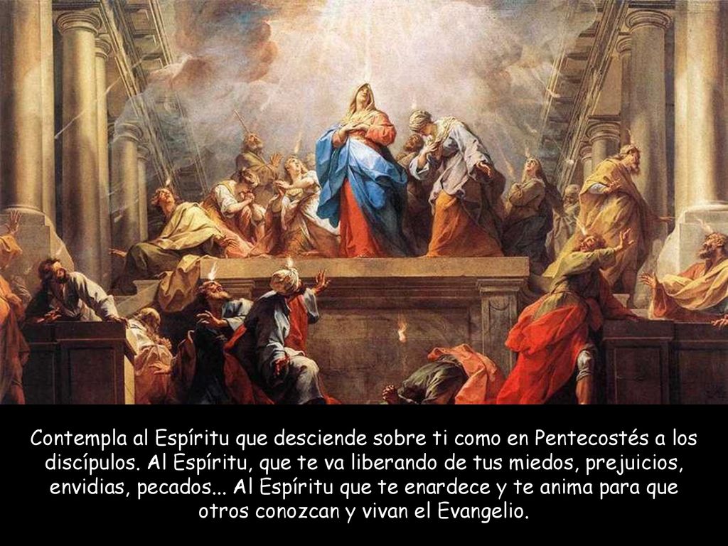 Contempla al Espíritu que desciende sobre ti como en Pentecostés a los discípulos.