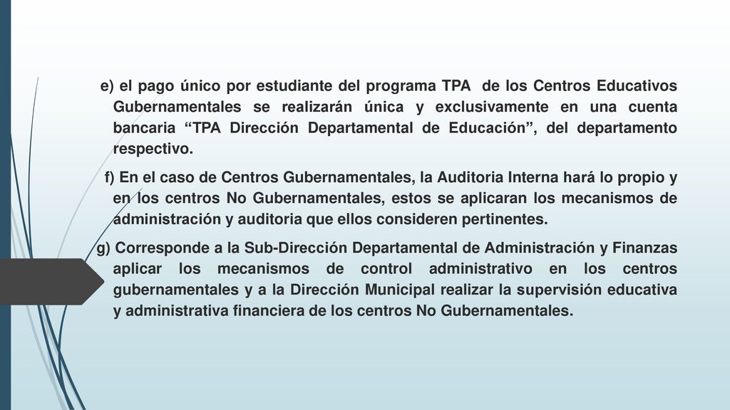 e) el pago único por estudiante del programa TPA de los Centros Educativos Gubernamentales se realizarán única y exclusivamente en una cuenta bancaria TPA Dirección Departamental de Educación , del departamento respectivo.