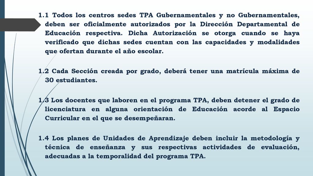 1.1 Todos los centros sedes TPA Gubernamentales y no Gubernamentales, deben ser oficialmente autorizados por la Dirección Departamental de Educación respectiva. Dicha Autorización se otorga cuando se haya verificado que dichas sedes cuentan con las capacidades y modalidades que ofertan durante el año escolar.