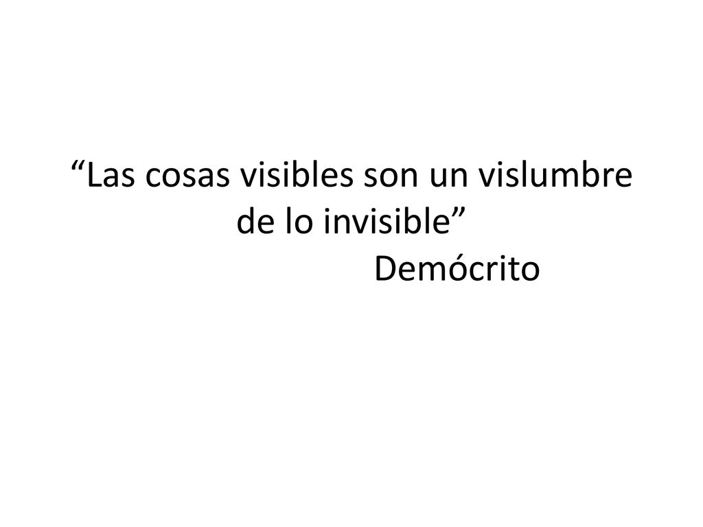 Las cosas visibles son un vislumbre de lo invisible Demócrito