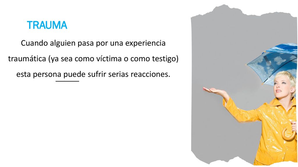 Cuando alguien pasa por una experiencia traumática (ya sea como víctima o como testigo) esta persona puede sufrir serias reacciones.