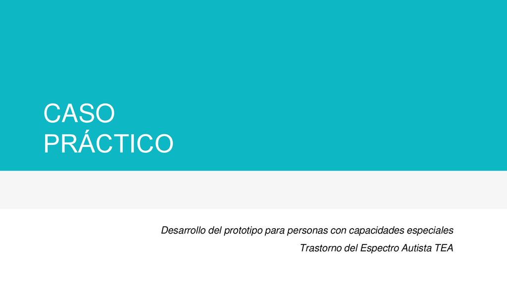 CASO PRÁCTICO Desarrollo del prototipo para personas con capacidades especiales.