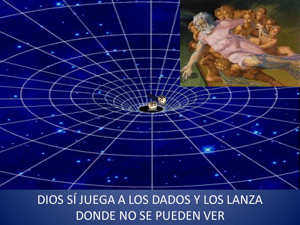 DIOS SÍ JUEGA A LOS DADOS Y LOS LANZA DONDE NO SE PUEDEN VER