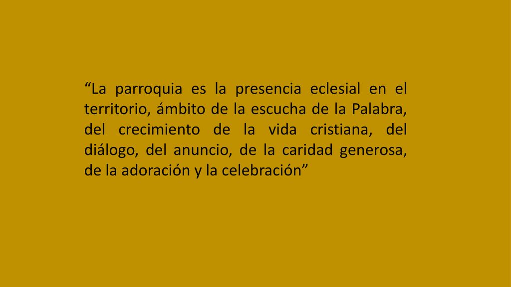 La parroquia es la presencia eclesial en el territorio, ámbito de la escucha de la Palabra, del crecimiento de la vida cristiana, del diálogo, del anuncio, de la caridad generosa, de la adoración y la celebración