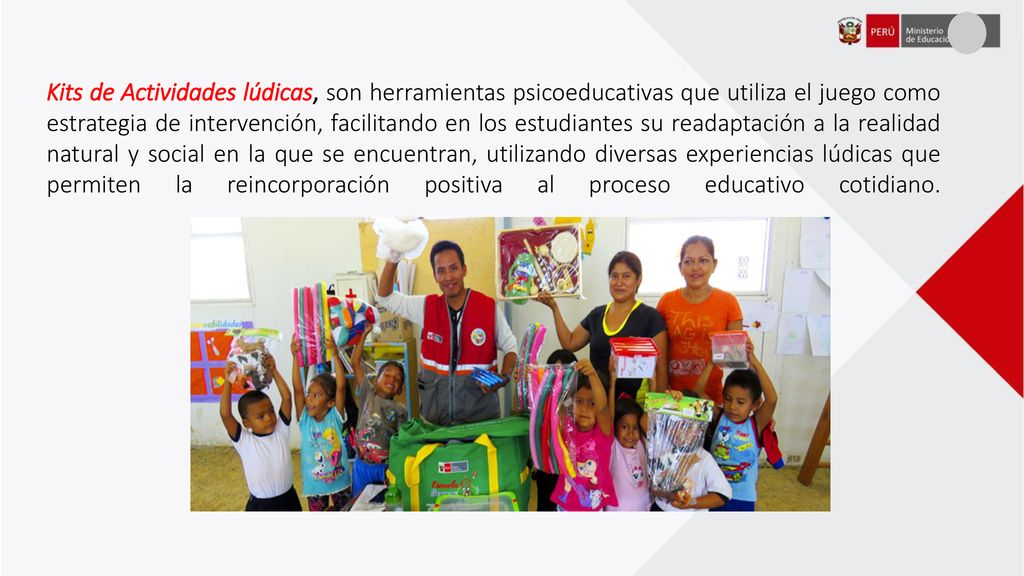 Kits de Actividades lúdicas, son herramientas psicoeducativas que utiliza el juego como estrategia de intervención, facilitando en los estudiantes su readaptación a la realidad natural y social en la que se encuentran, utilizando diversas experiencias lúdicas que permiten la reincorporación positiva al proceso educativo cotidiano.