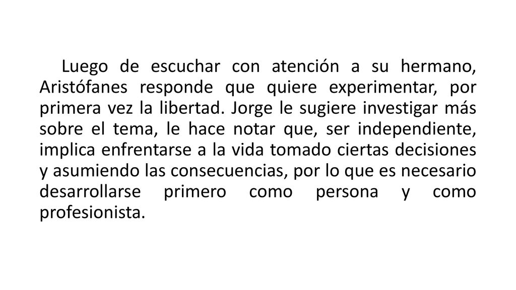 Luego de escuchar con atención a su hermano, Aristófanes responde que quiere experimentar, por primera vez la libertad.