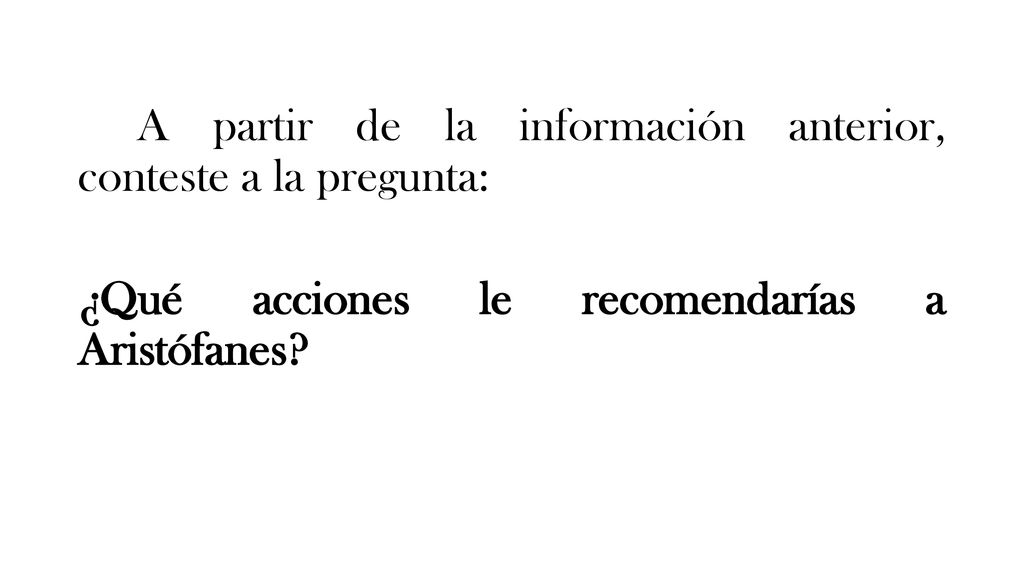A partir de la información anterior, conteste a la pregunta: ¿Qué acciones le recomendarías a Aristófanes