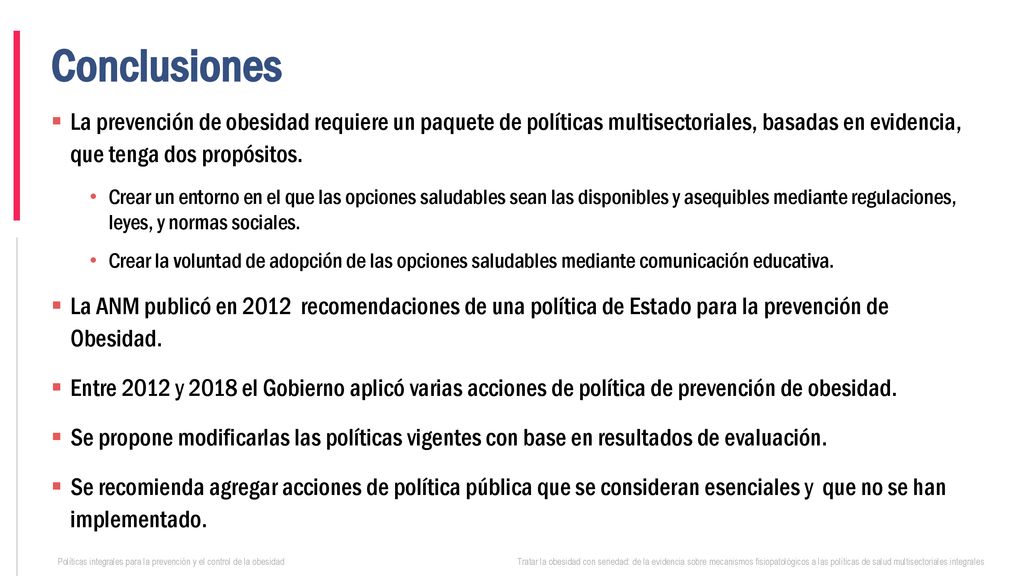 Conclusiones La prevención de obesidad requiere un paquete de políticas multisectoriales, basadas en evidencia, que tenga dos propósitos.