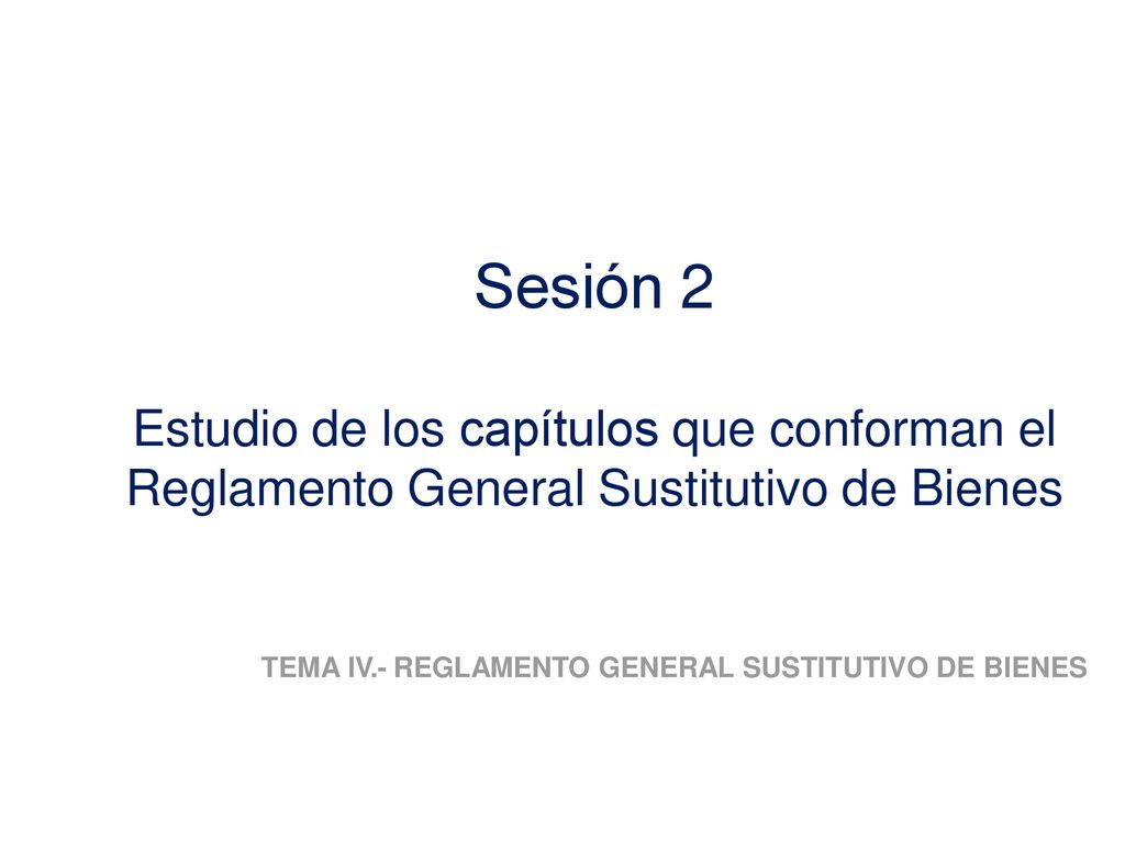 Sesión 2 Estudio de los capítulos que conforman el Reglamento General Sustitutivo de Bienes.