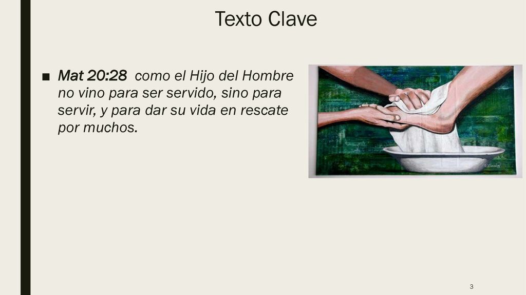Texto Clave Mat 20:28 como el Hijo del Hombre no vino para ser servido, sino para servir, y para dar su vida en rescate por muchos.