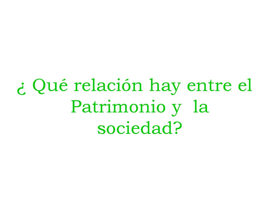 ¿ Qué relación hay entre el Patrimonio y la sociedad