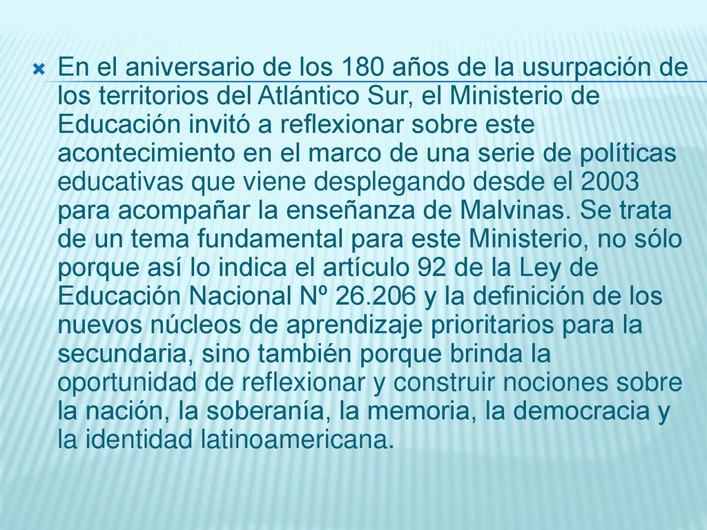En el aniversario de los 180 años de la usurpación de los territorios del Atlántico Sur, el Ministerio de Educación invitó a reflexionar sobre este acontecimiento en el marco de una serie de políticas educativas que viene desplegando desde el 2003 para acompañar la enseñanza de Malvinas.