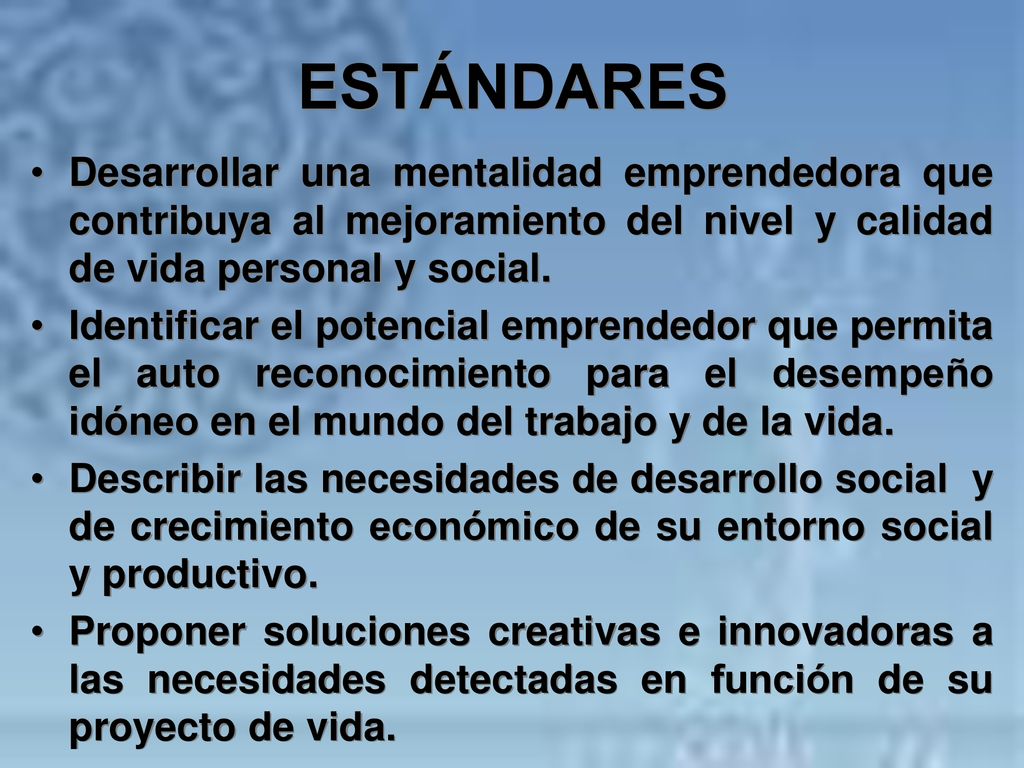 ESTÁNDARES Desarrollar una mentalidad emprendedora que contribuya al mejoramiento del nivel y calidad de vida personal y social.