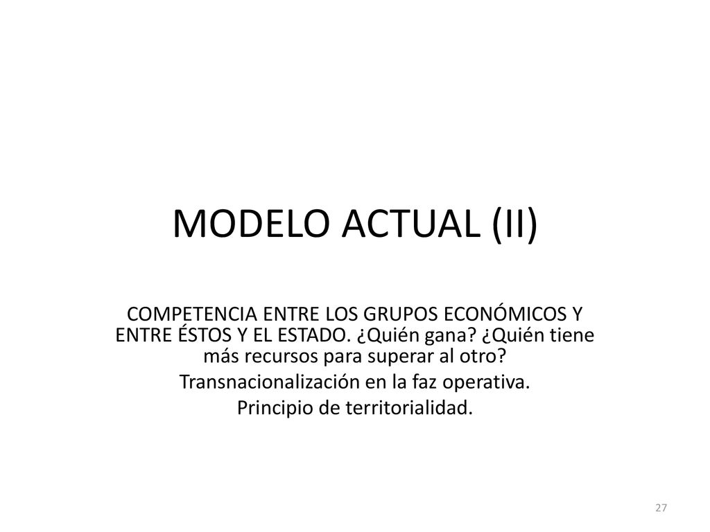 MODELO ACTUAL (II) COMPETENCIA ENTRE LOS GRUPOS ECONÓMICOS Y ENTRE ÉSTOS Y EL ESTADO. ¿Quién gana ¿Quién tiene más recursos para superar al otro
