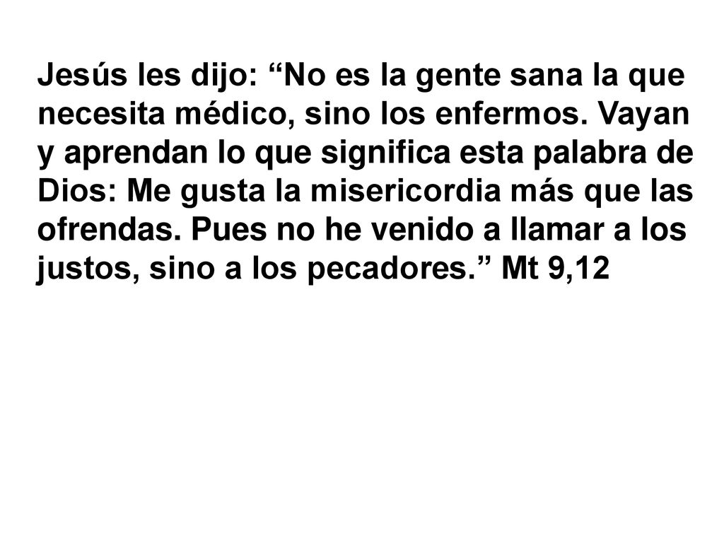 Jesús les dijo: No es la gente sana la que necesita médico, sino los enfermos.