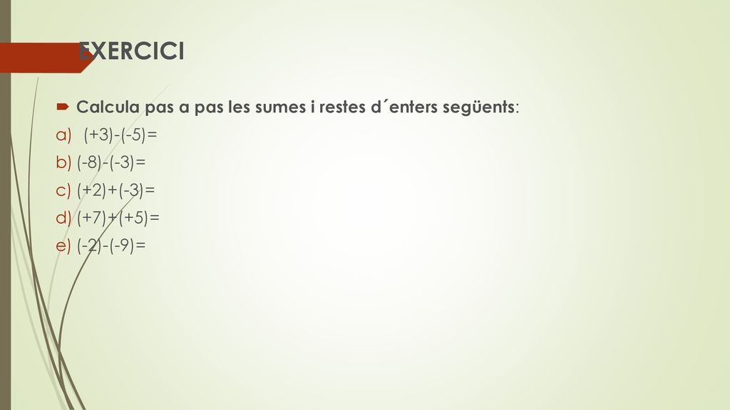 EXERCICI Calcula pas a pas les sumes i restes d´enters següents: