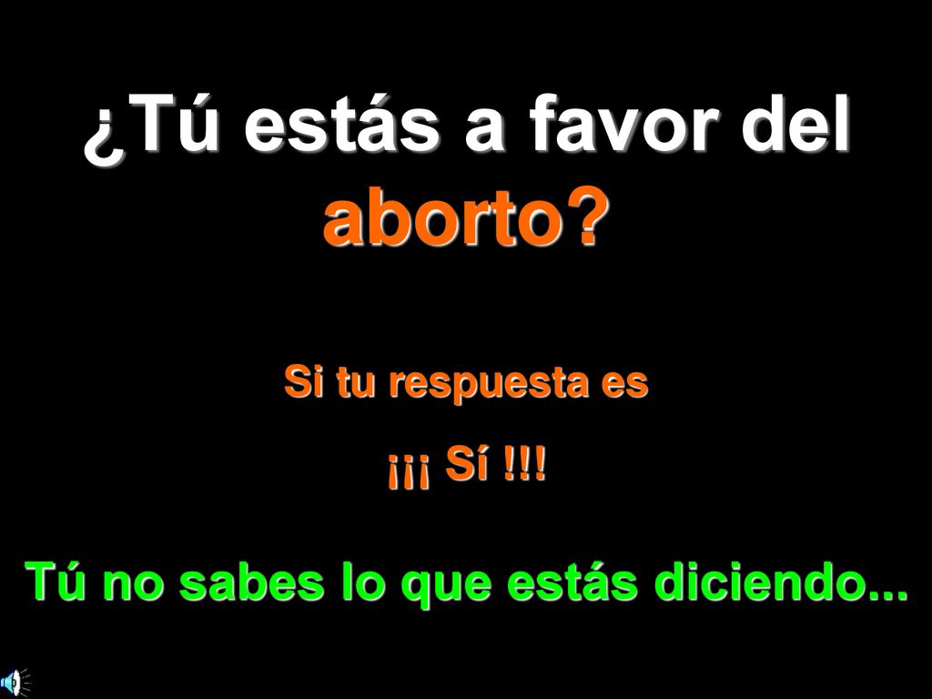 ¿Tú estás a favor del aborto Tú no sabes lo que estás diciendo...