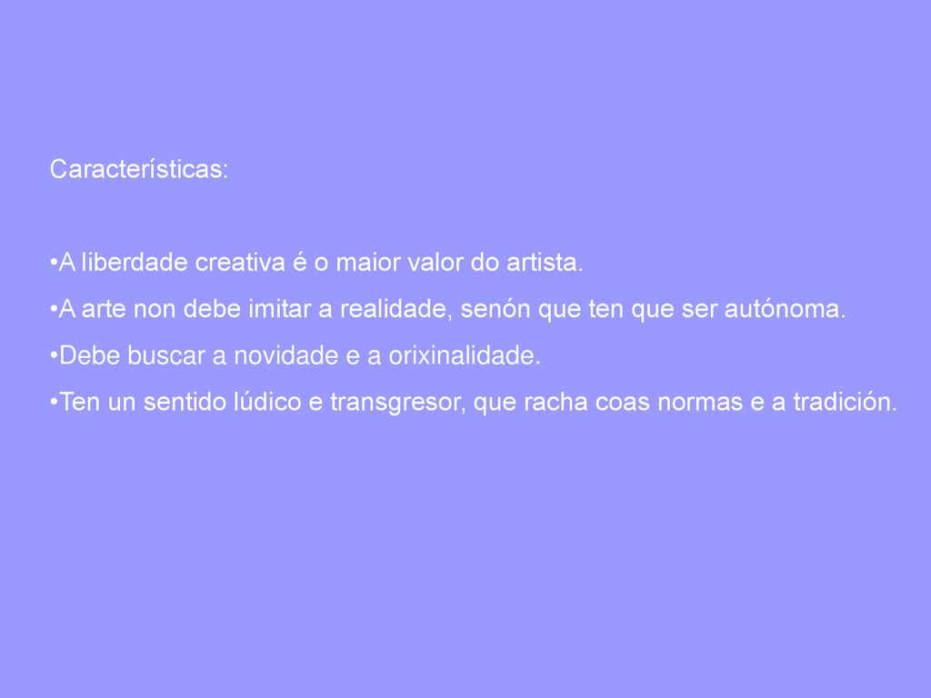 Características: A liberdade creativa é o maior valor do artista. A arte non debe imitar a realidade, senón que ten que ser autónoma.