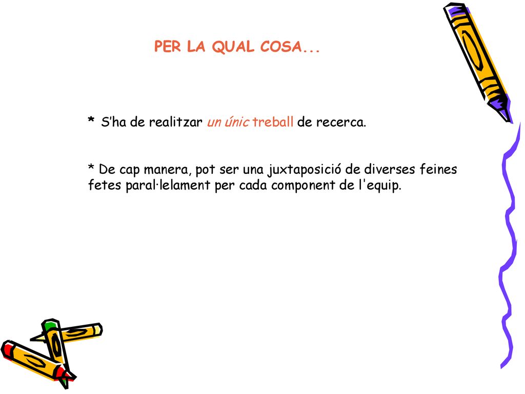 PER LA QUAL COSA... * S’ha de realitzar un únic treball de recerca.