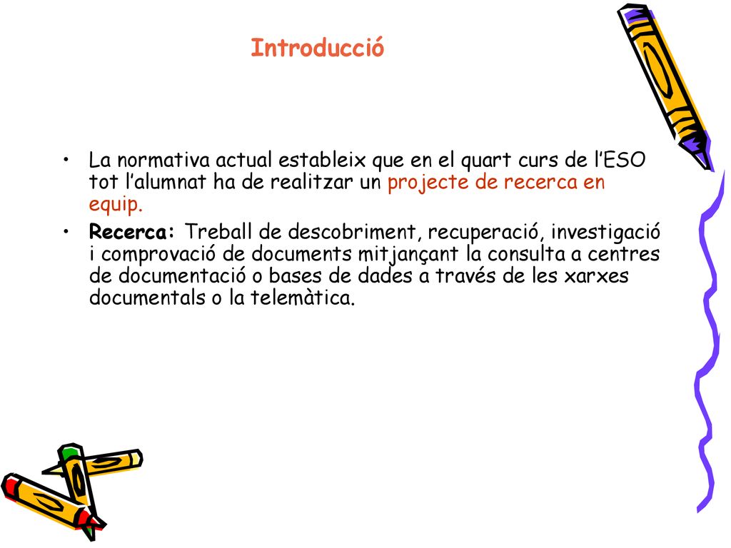 Introducció La normativa actual estableix que en el quart curs de l’ESO tot l’alumnat ha de realitzar un projecte de recerca en equip.